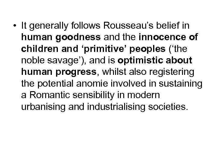  • It generally follows Rousseau’s belief in human goodness and the innocence of