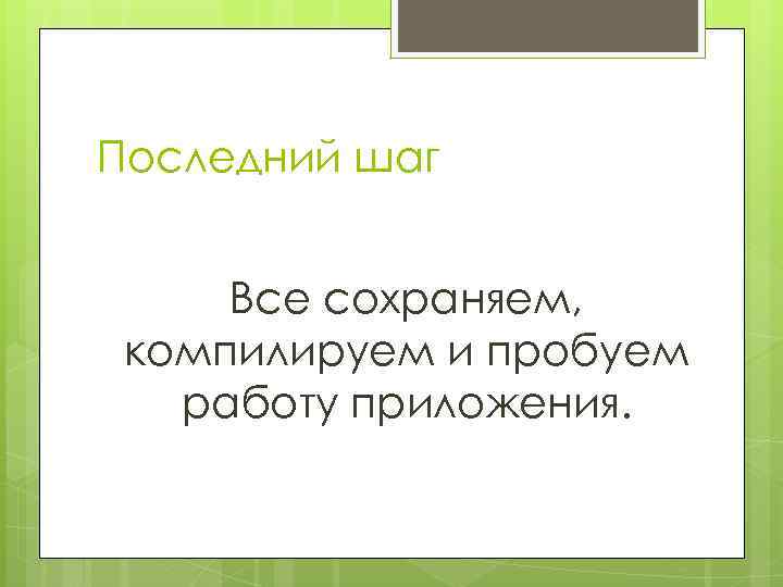 Последний шаг Все сохраняем, компилируем и пробуем работу приложения. 