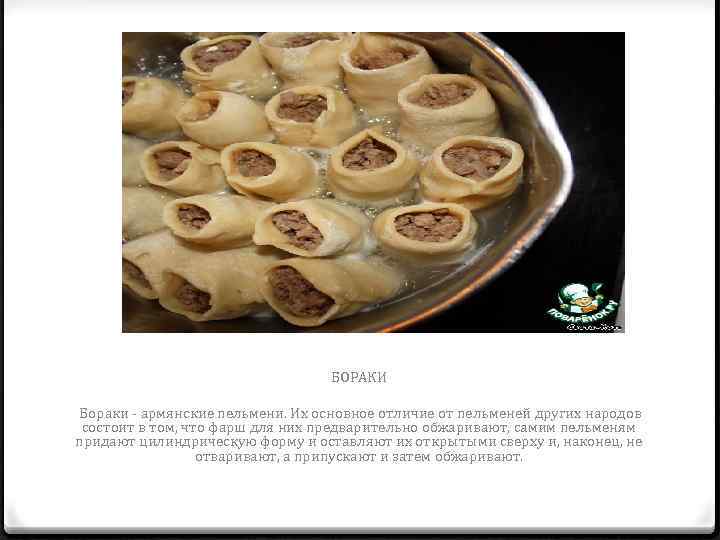 БОРАКИ Бораки - армянские пельмени. Их основное отличие от пельменей других народов состоит в