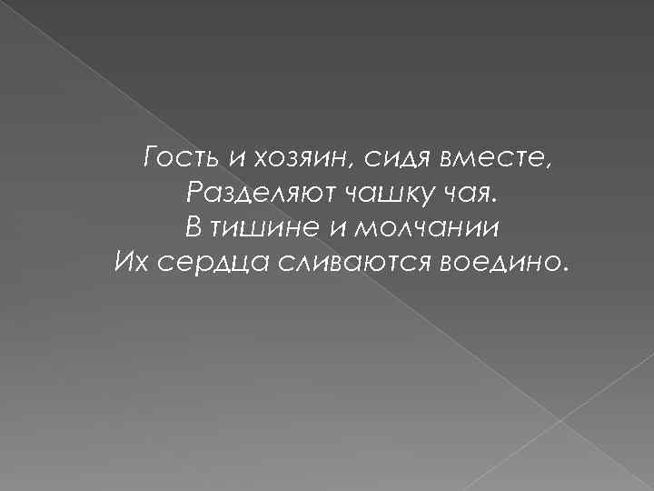 Гость и хозяин, сидя вместе, Разделяют чашку чая. В тишине и молчании Их сердца