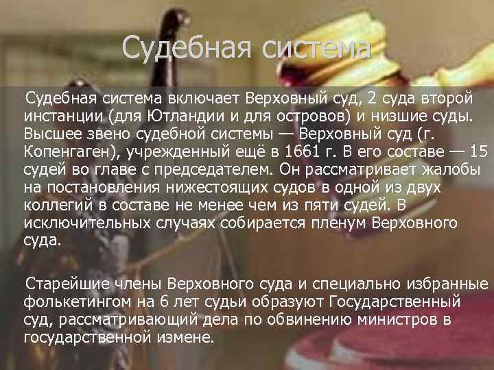 Судебная система включает Верховный суд, 2 суда второй инстанции (для Ютландии и для островов)