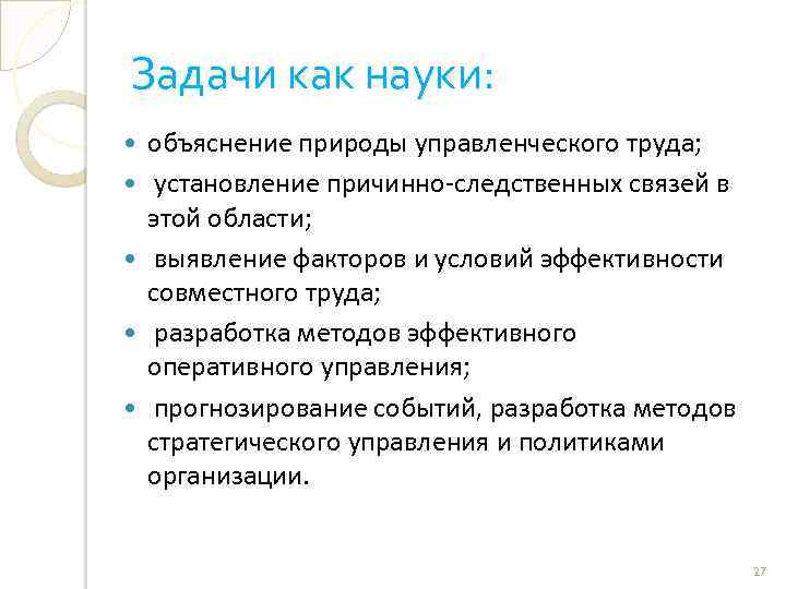 Задачи как науки: объяснение природы управленческого труда; установление причинно-следственных связей в этой области; выявление