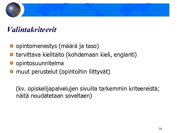 Valintakriteerit opintomenestys (määrä ja taso) tarvittava kielitaito (kohdemaan kieli, englanti) opintosuunnitelma muut perustelut (opintoihin