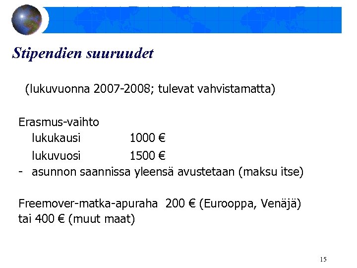 Stipendien suuruudet (lukuvuonna 2007 -2008; tulevat vahvistamatta) Erasmus-vaihto lukukausi 1000 € lukuvuosi 1500 €