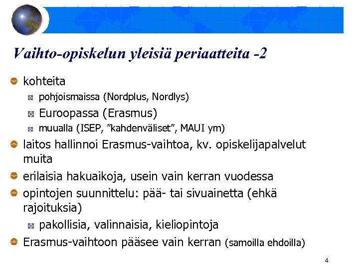Vaihto-opiskelun yleisiä periaatteita -2 kohteita pohjoismaissa (Nordplus, Nordlys) Euroopassa (Erasmus) muualla (ISEP, ”kahdenväliset”, MAUI