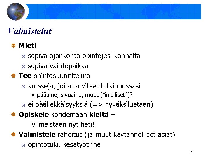 Valmistelut Mieti sopiva ajankohta opintojesi kannalta sopiva vaihtopaikka Tee opintosuunnitelma kursseja, joita tarvitset tutkinnossasi