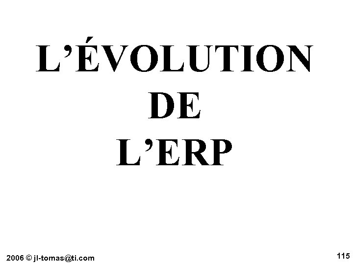 L’ÉVOLUTION DE L’ERP 2006 © jl-tomas@ti. com 115 