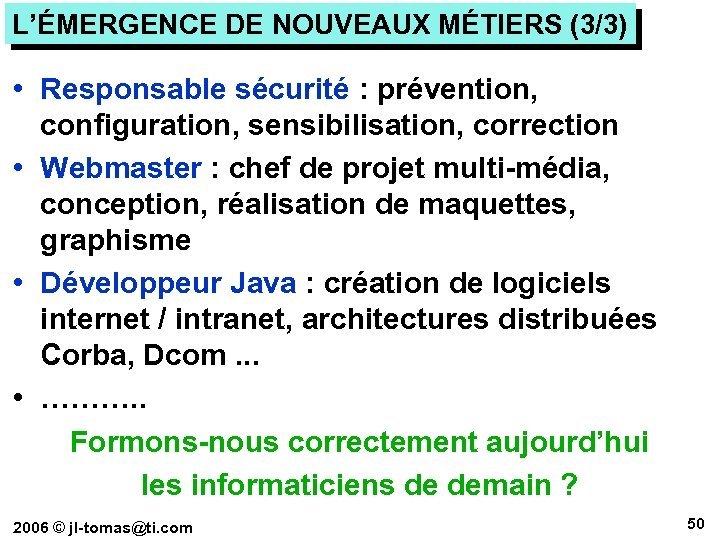 L’ÉMERGENCE DE NOUVEAUX MÉTIERS (3/3) • Responsable sécurité : prévention, configuration, sensibilisation, correction •