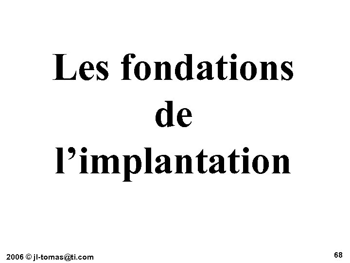 Les fondations de l’implantation 2006 © jl-tomas@ti. com 68 