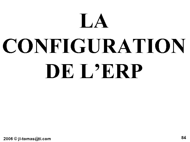 LA CONFIGURATION DE L’ERP 2006 © jl-tomas@ti. com 84 