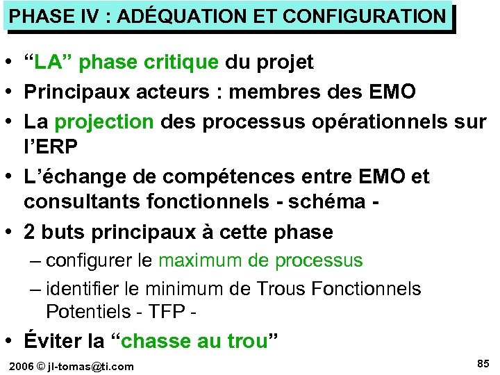 PHASE IV : ADÉQUATION ET CONFIGURATION • “LA” phase critique du projet • Principaux