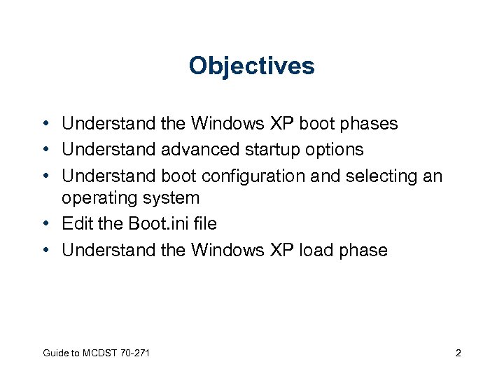 Objectives • Understand the Windows XP boot phases • Understand advanced startup options •