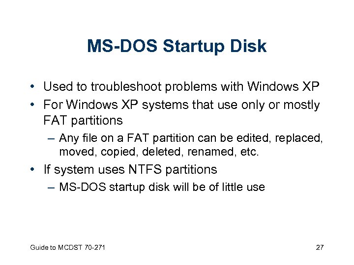 MS-DOS Startup Disk • Used to troubleshoot problems with Windows XP • For Windows