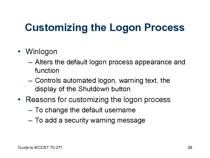 Customizing the Logon Process • Winlogon – Alters the default logon process appearance and
