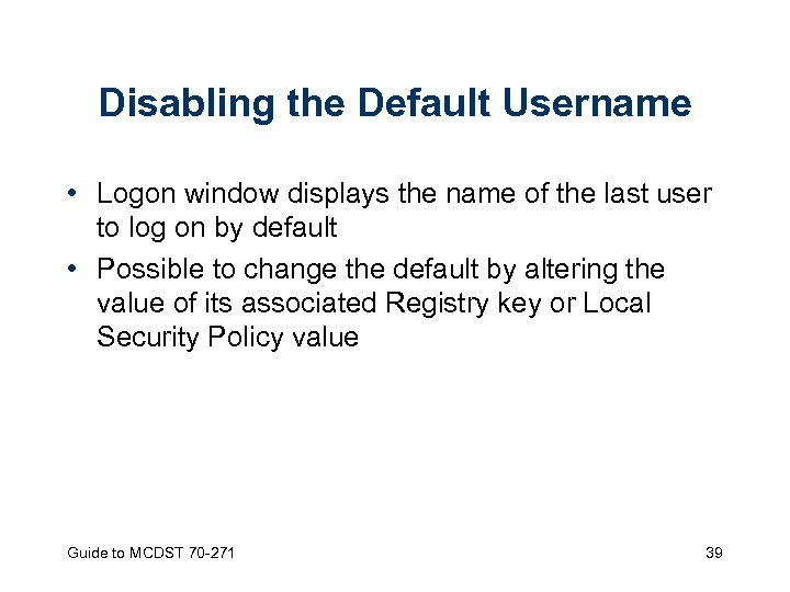 Disabling the Default Username • Logon window displays the name of the last user