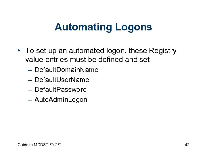 Automating Logons • To set up an automated logon, these Registry value entries must