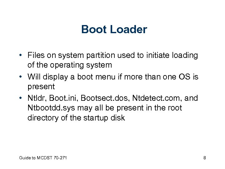 Boot Loader • Files on system partition used to initiate loading of the operating
