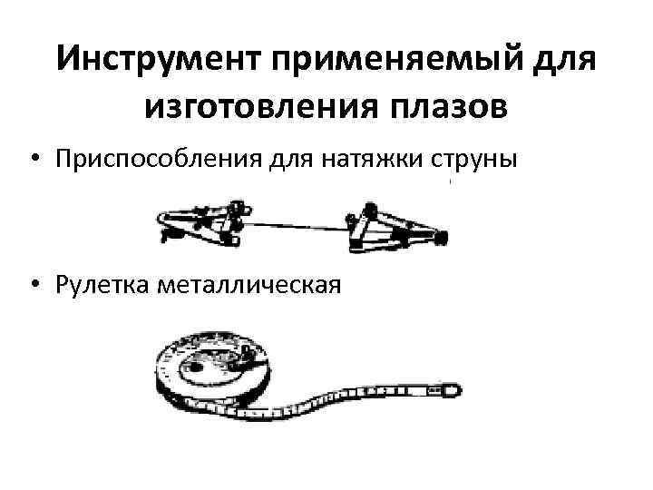 Инструмент применяемый для изготовления плазов • Приспособления для натяжки струны • Рулетка металлическая 