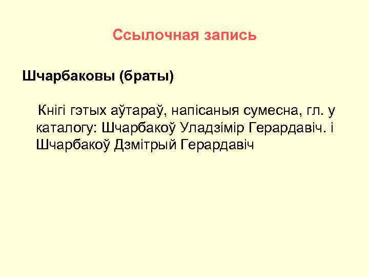 Ссылочная запись Шчарбаковы (браты) Кнігі гэтых аўтараў, напісаныя сумесна, гл. у каталогу: Шчарбакоў Уладзімір