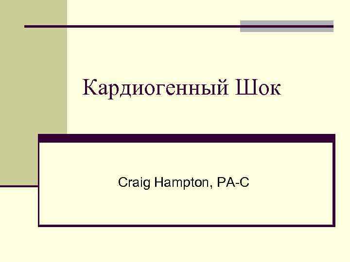 Кардиогенный Шок Craig Hampton, PA-C 