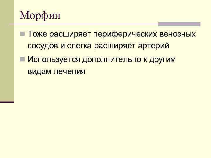 Морфин n Тоже расширяет периферических венозных сосудов и слегка расширяет артерий n Используется дополнительно