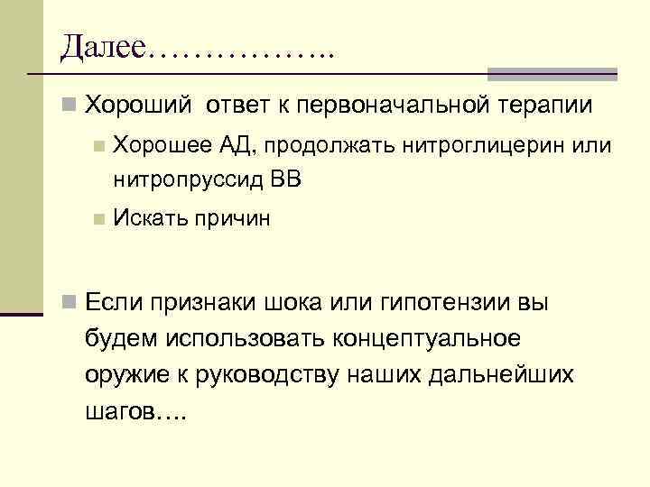 Далее……………. . n Хороший ответ к первоначальной терапии n Хорошее АД, продолжать нитроглицерин или