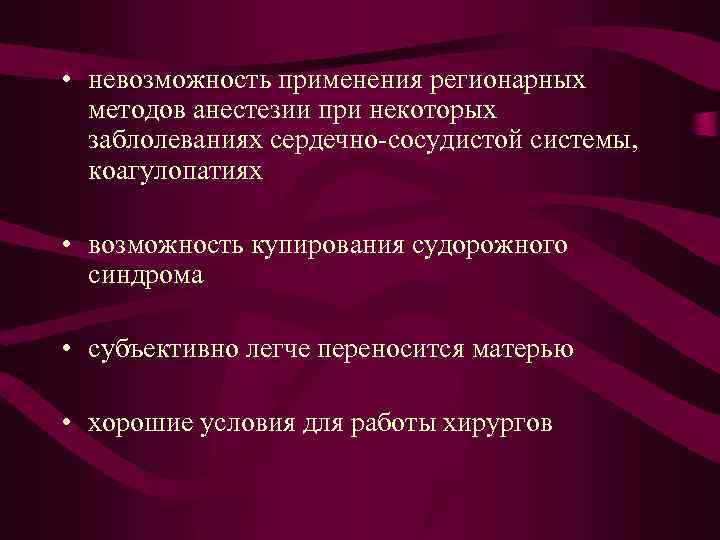  • невозможность применения регионарных методов анестезии при некоторых заблолеваниях сердечно-сосудистой системы, коагулопатиях •