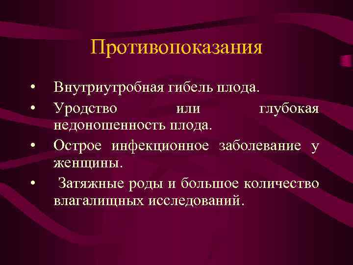 Противопоказания • • Внутриутробная гибель плода. Уродство или глубокая недоношенность плода. Острое инфекционное заболевание