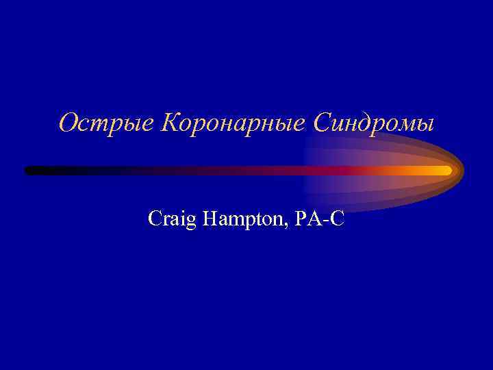 Острые Коронарные Синдромы Craig Hampton, PA-C 