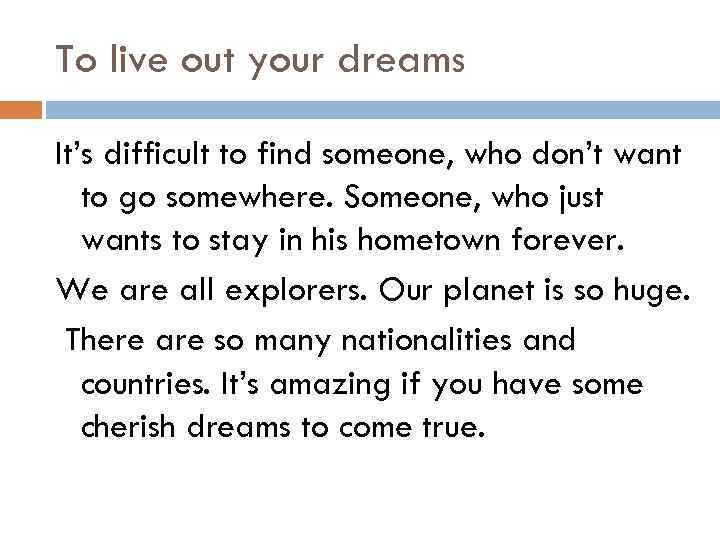 To live out your dreams It’s difficult to find someone, who don’t want to