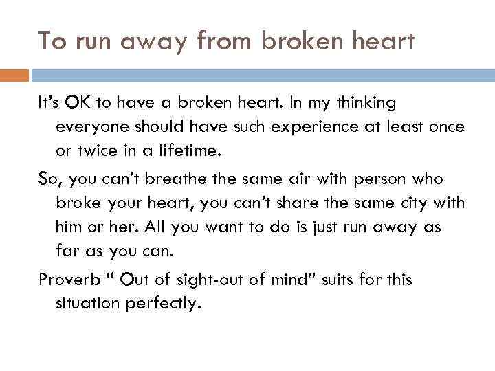 To run away from broken heart It’s OK to have a broken heart. In