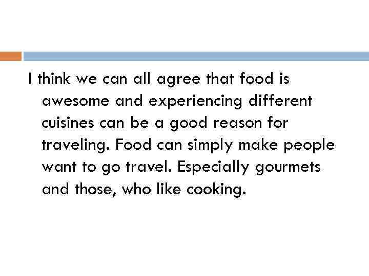 I think we can all agree that food is awesome and experiencing different cuisines