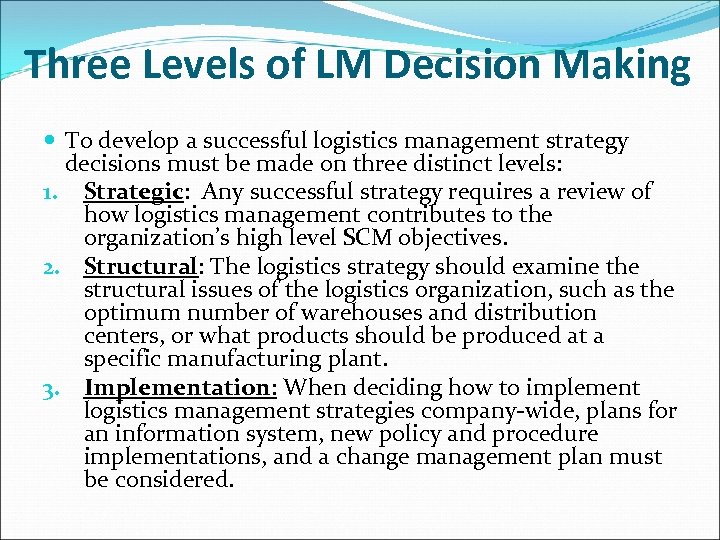 Three Levels of LM Decision Making To develop a successful logistics management strategy decisions