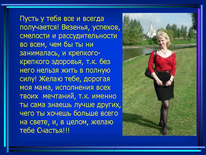 Пусть у тебя все и всегда получается! Везенья, успехов, смелости и рассудительности во всем,