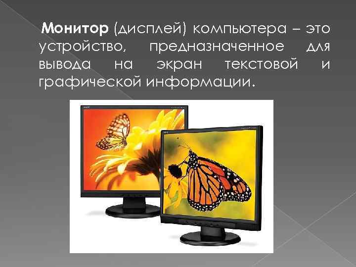 Монитор (дисплей) компьютера – это устройство, предназначенное для вывода на экран текстовой и графической