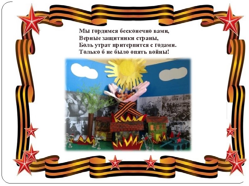 Мы гордимся бесконечно вами, Верные защитники страны, Боль утрат притерпится с годами. Только б