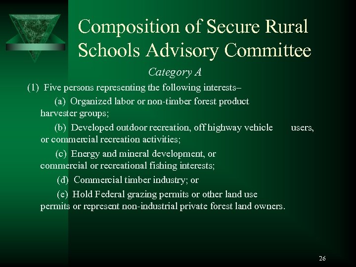 Composition of Secure Rural Schools Advisory Committee Category A (1) Five persons representing the