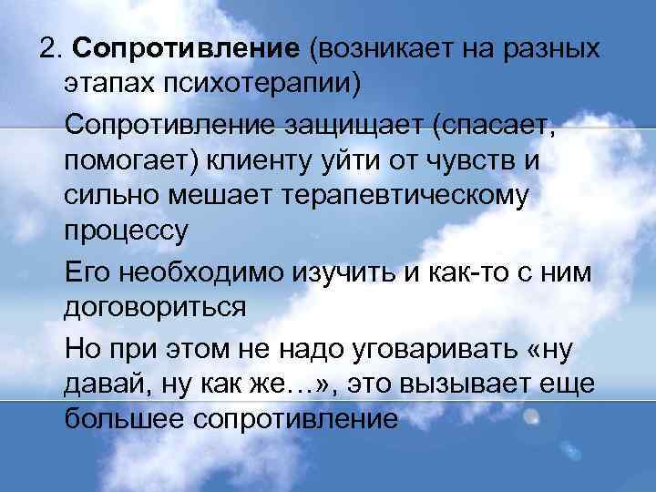 2. Сопротивление (возникает на разных этапах психотерапии) Сопротивление защищает (спасает, помогает) клиенту уйти от