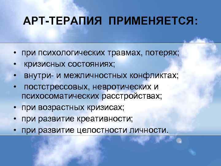 АРТ-ТЕРАПИЯ ПРИМЕНЯЕТСЯ: • • при психологических травмах, потерях; кризисных состояниях; внутри- и межличностных конфликтах;