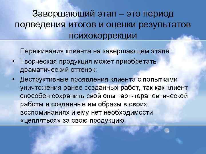 Завершающий этап – это период подведения итогов и оценки результатов психокоррекции Переживания клиента на