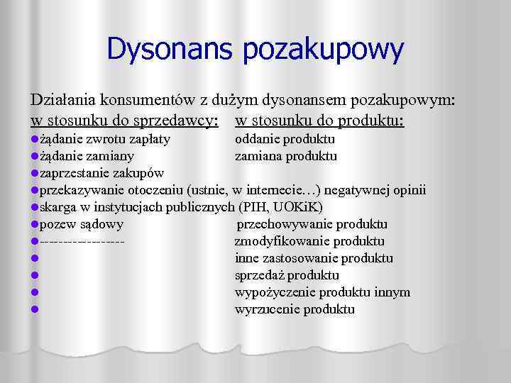 Dysonans pozakupowy Działania konsumentów z dużym dysonansem pozakupowym: w stosunku do sprzedawcy: w stosunku
