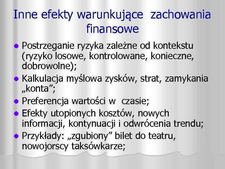 Inne efekty warunkujące zachowania finansowe Postrzeganie ryzyka zależne od kontekstu (ryzyko losowe, kontrolowane, konieczne,