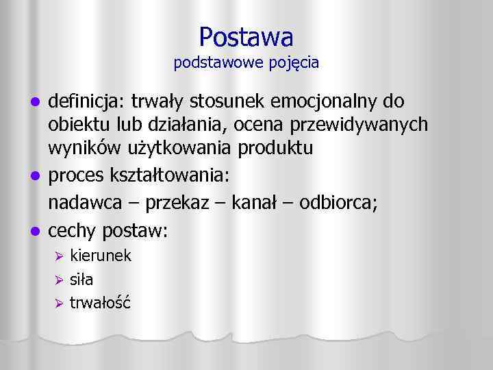 Postawa podstawowe pojęcia definicja: trwały stosunek emocjonalny do obiektu lub działania, ocena przewidywanych wyników