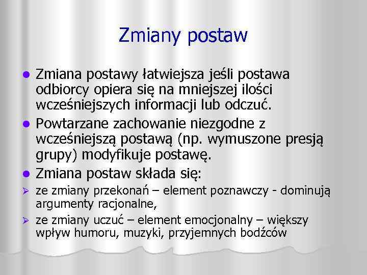 Zmiany postaw Zmiana postawy łatwiejsza jeśli postawa odbiorcy opiera się na mniejszej ilości wcześniejszych