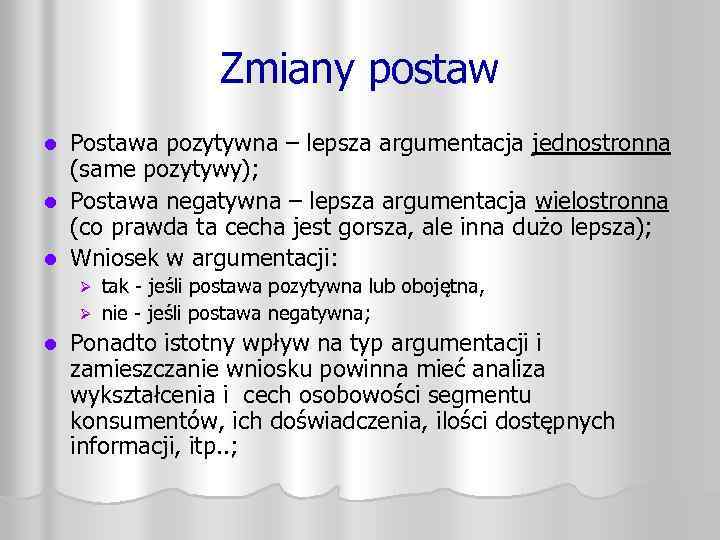 Zmiany postaw Postawa pozytywna – lepsza argumentacja jednostronna (same pozytywy); l Postawa negatywna –