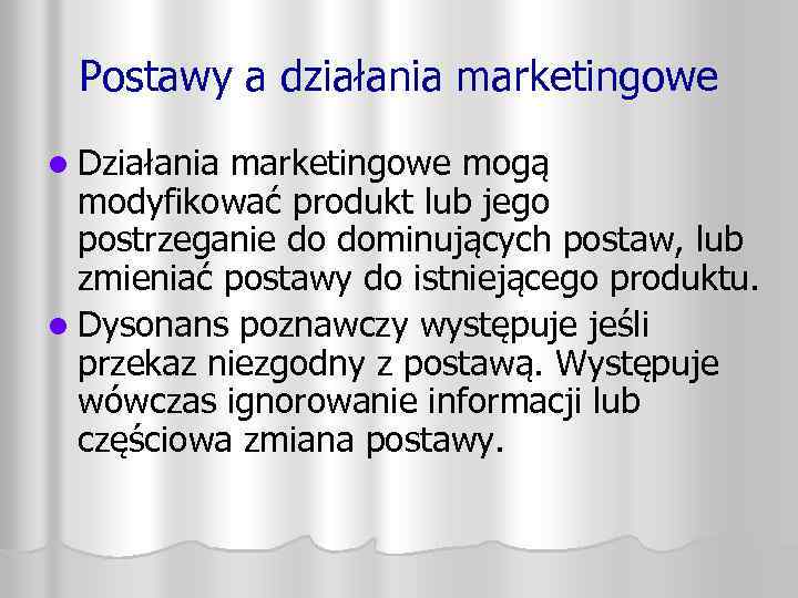 Postawy a działania marketingowe l Działania marketingowe mogą modyfikować produkt lub jego postrzeganie do