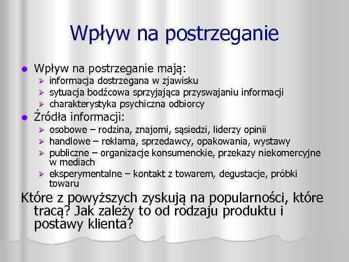 Wpływ na postrzeganie l Wpływ na postrzeganie mają: Ø Ø Ø l informacja dostrzegana