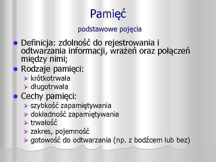 Pamięć podstawowe pojęcia Definicja: zdolność do rejestrowania i odtwarzania informacji, wrażeń oraz połączeń między
