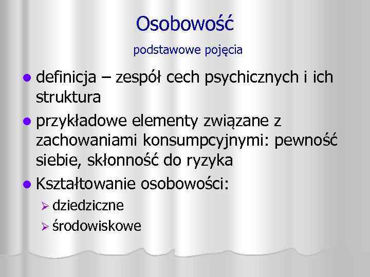 Osobowość podstawowe pojęcia l definicja – zespół cech psychicznych i ich struktura l przykładowe