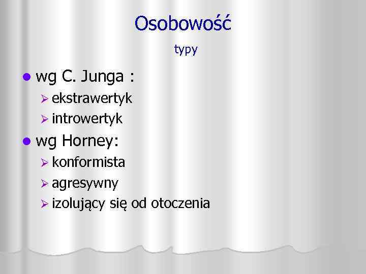 Osobowość typy l wg C. Junga : Ø ekstrawertyk Ø introwertyk l wg Horney: